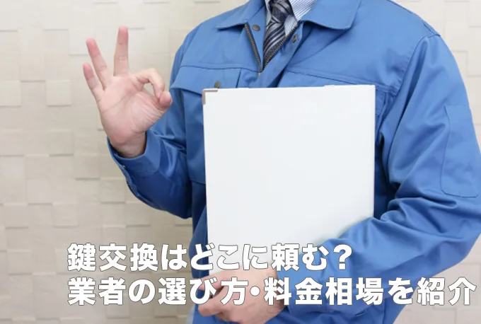 鍵の交換はどこに頼むのがおすすめ？業者の選び方や料金相場を解説！