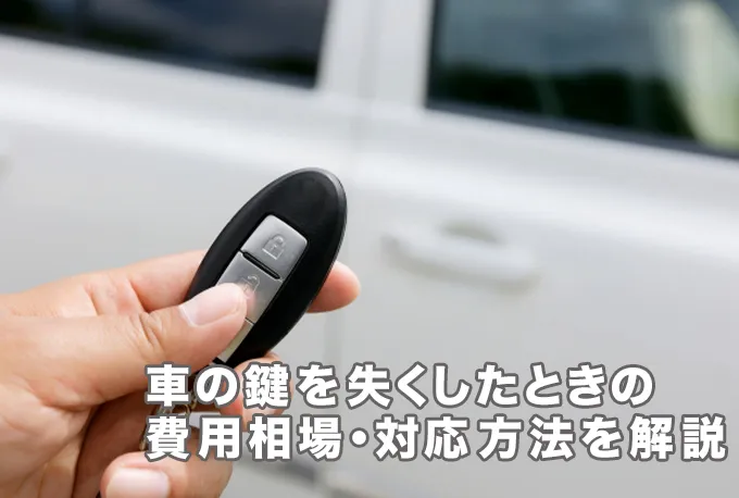 車の鍵を失くしたときにかかる費用はいくら？相場や対応方法を解説